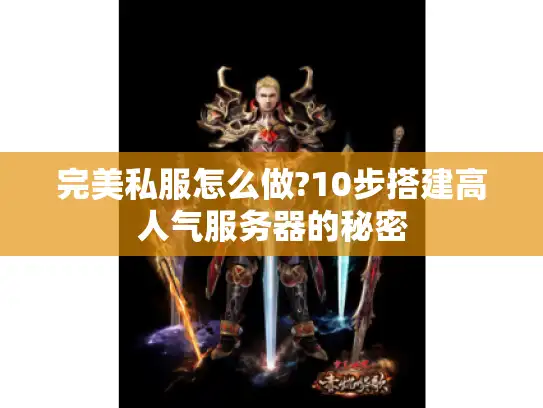 完美私服怎么做?10步搭建高人气服务器的秘密