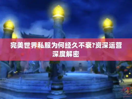 完美世界私服为何经久不衰?资深运营深度解密