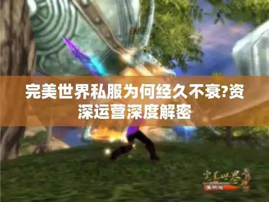 完美世界私服为何经久不衰?资深运营深度解密