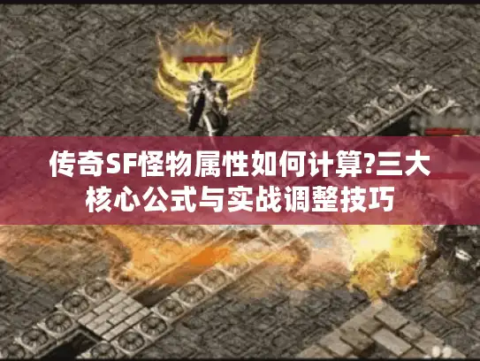 传奇SF怪物属性如何计算?三大核心公式与实战调整技巧 传奇SF怪物属性如何计算?三大核心公式与实战调整技巧