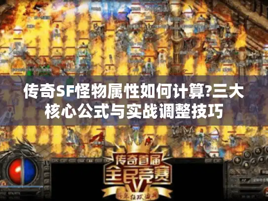 传奇SF怪物属性如何计算?三大核心公式与实战调整技巧 传奇SF怪物属性如何计算?三大核心公式与实战调整技巧