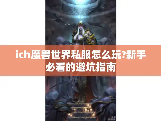 ich魔兽世界私服怎么玩?新手必看的避坑指南