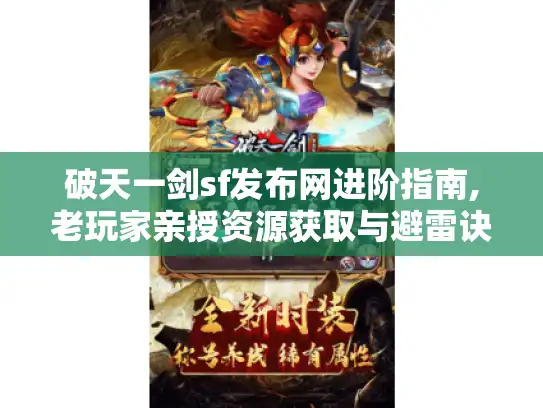 破天一剑sf发布网进阶指南,老玩家亲授资源获取与避雷诀窍 破天一剑sf发布网进阶指南,老玩家亲授资源获取与避雷诀窍