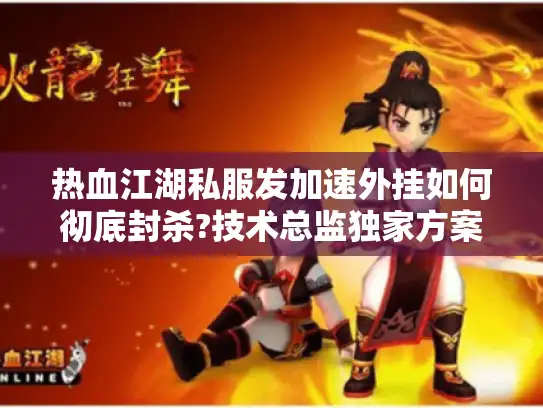 热血江湖私服发加速外挂如何彻底封杀?技术总监独家方案