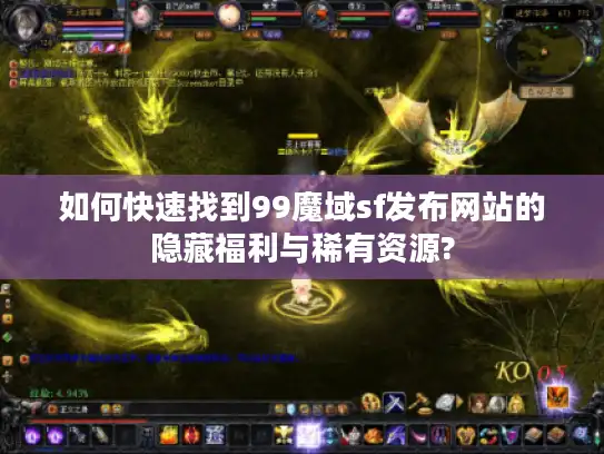 如何快速找到99魔域sf发布网站的隐藏福利与稀有资源?