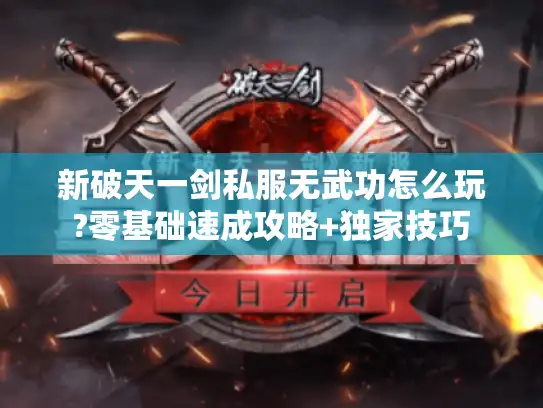 新破天一剑私服无武功怎么玩?零基础速成攻略+独家技巧 新破天一剑私服无武功怎么玩?零基础速成攻略+独家技巧