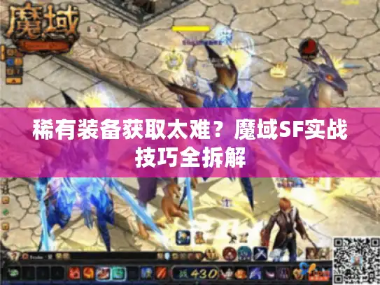 稀有装备获取太难?魔域SF实战技巧全拆解 稀有装备获取太难?魔域SF实战技巧全拆解
