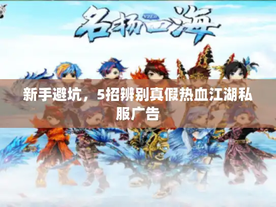 新手避坑，5招辨别真假热血江湖私服广告