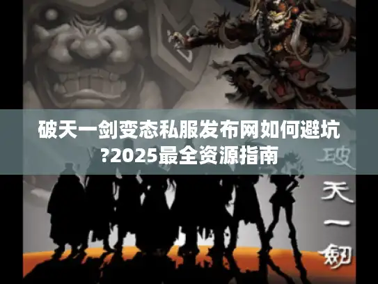 破天一剑变态私服发布网如何避坑?2025最全资源指南