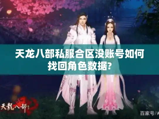 天龙八部私服合区没账号如何找回角色数据?