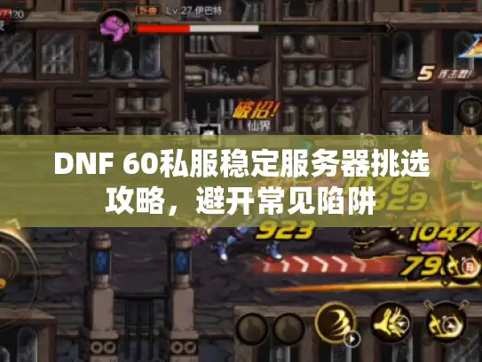 DNF 60私服稳定服务器挑选攻略，避开常见陷阱