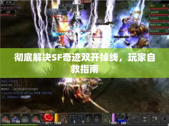 彻底解决SF奇迹双开掉线，玩家自救指南