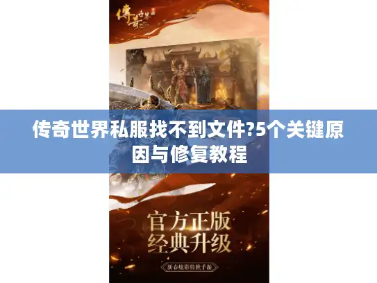 传奇世界私服找不到文件?5个关键原因与修复教程