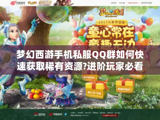 梦幻西游手机私服QQ群如何快速获取稀有资源?进阶玩家必看攻略