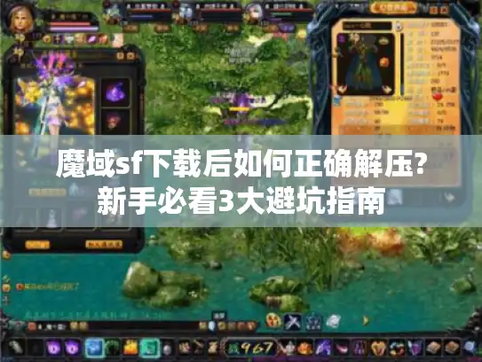 魔域sf下载后如何正确解压?新手必看3大避坑指南