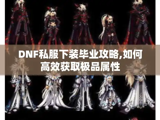 DNF私服下装毕业攻略,如何高效获取极品属性