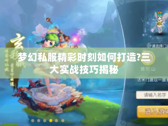 梦幻私服精彩时刻如何打造?三大实战技巧揭秘