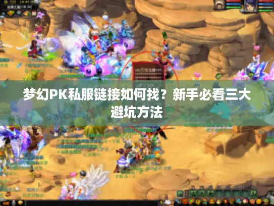 梦幻PK私服链接如何找？新手必看三大避坑方法