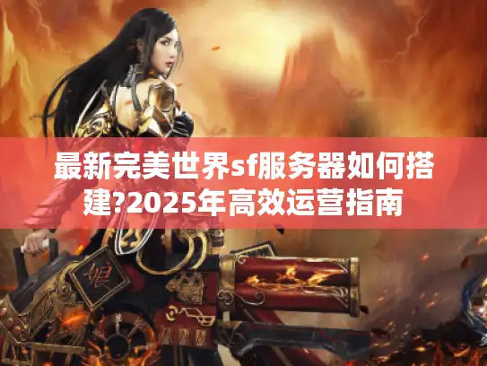 最新完美世界sf服务器如何搭建?2025年高效运营指南