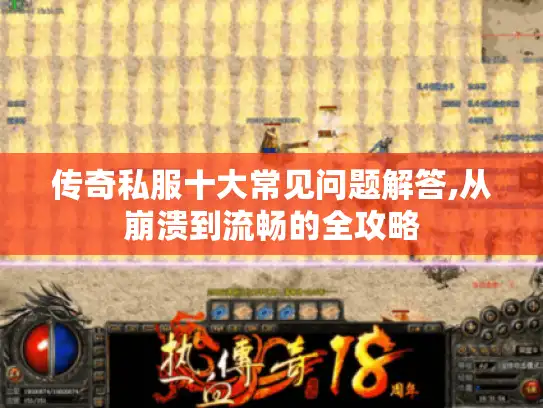 传奇私服十大常见问题解答,从崩溃到流畅的全攻略 传奇私服十大常见问题解答,从崩溃到流畅的全攻略