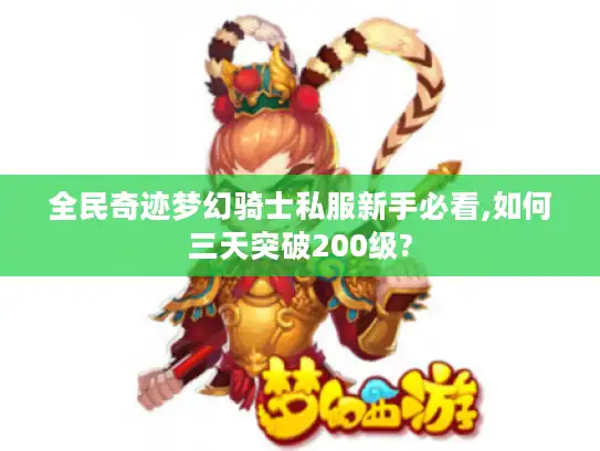 全民奇迹梦幻骑士私服新手必看,如何三天突破200级? 全民奇迹梦幻骑士私服新手必看,如何三天突破200级?
