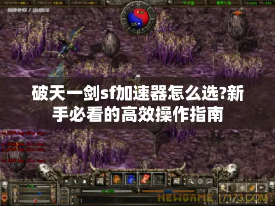 破天一剑sf加速器怎么选?新手必看的高效操作指南