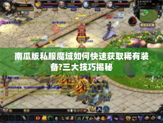 南瓜版私服魔域如何快速获取稀有装备?三大技巧揭秘