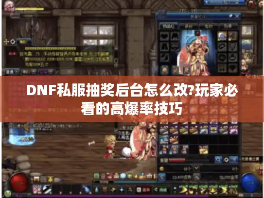 DNF私服抽奖后台怎么改?玩家必看的高爆率技巧