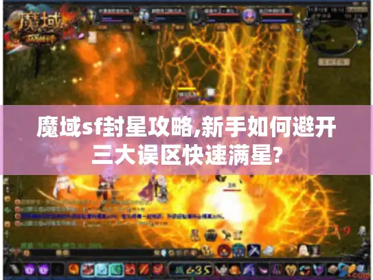 魔域sf封星攻略,新手如何避开三大误区快速满星?