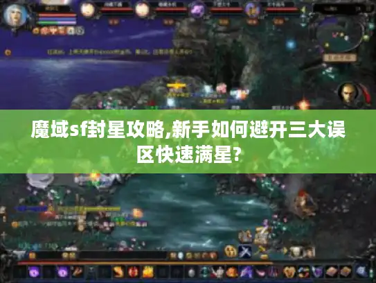 魔域sf封星攻略,新手如何避开三大误区快速满星?