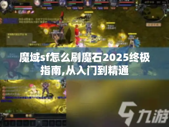 魔域sf怎么刷魔石2025终极指南,从入门到精通