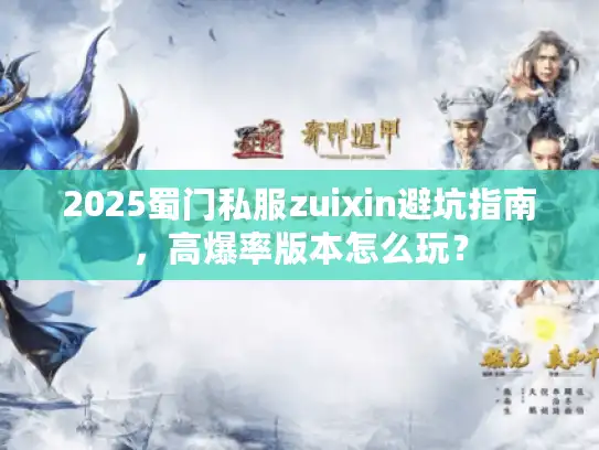 2025蜀门私服zuixin避坑指南，高爆率版本怎么玩？