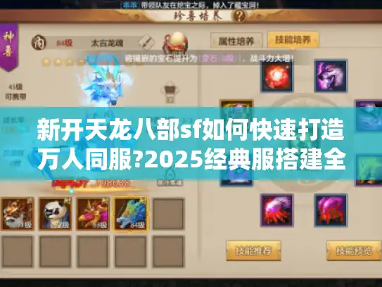 新开天龙八部sf如何快速打造万人同服?2025经典服搭建全解析 新开天龙八部sf如何快速打造万人同服?2025经典服搭建全解析