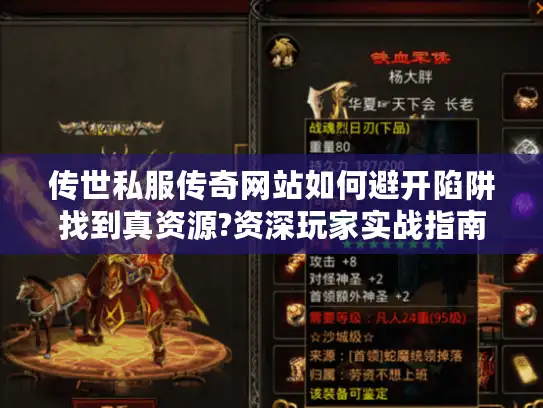 传世私服传奇网站如何避开陷阱找到真资源?资深玩家实战指南