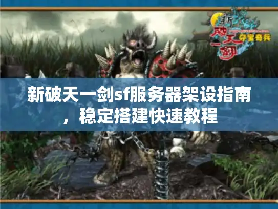 新破天一剑sf服务器架设指南，稳定搭建快速教程
