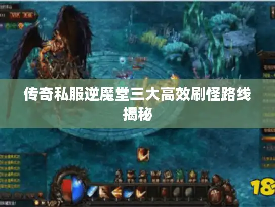 传奇私服逆魔堂三大高效刷怪路线揭秘 传奇私服逆魔堂三大高效刷怪路线揭秘