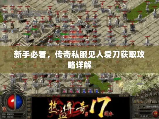 新手必看，传奇私服见人爱刀获取攻略详解