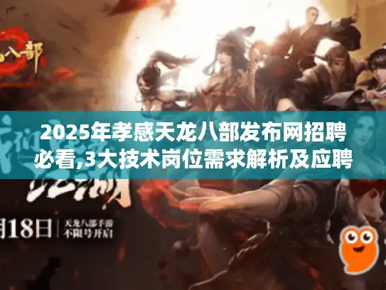 2025年孝感天龙八部发布网招聘必看,3大技术岗位需求解析及应聘指南