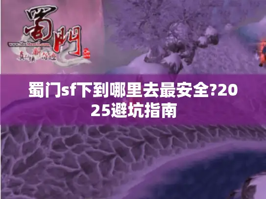 蜀门sf下到哪里去最安全?2025避坑指南