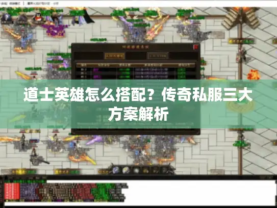 道士英雄怎么搭配？传奇私服三大方案解析