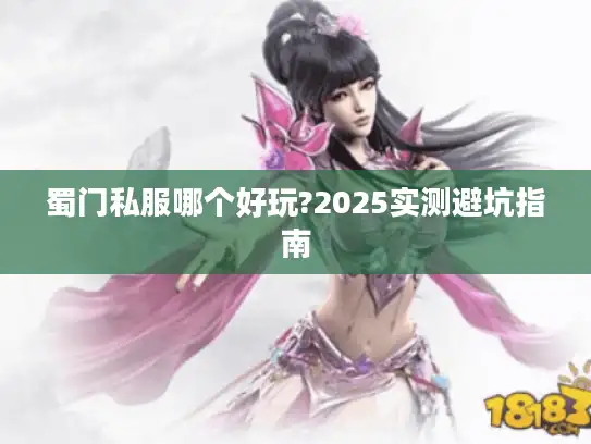 蜀门私服哪个好玩?2025实测避坑指南