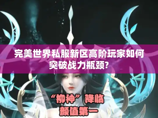 完美世界私服新区高阶玩家如何突破战力瓶颈?