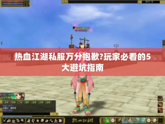 热血江湖私服万分抱歉?玩家必看的5大避坑指南
