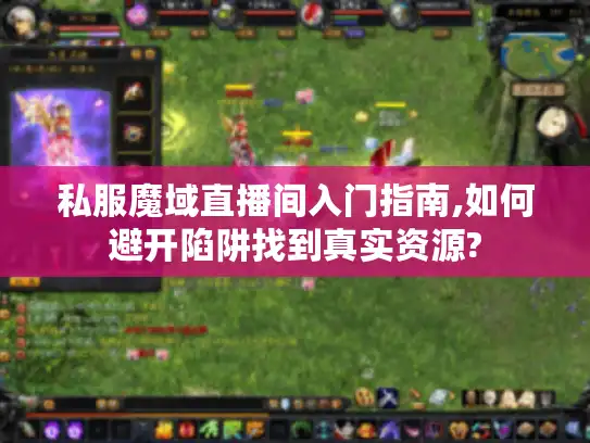 私服魔域直播间入门指南,如何避开陷阱找到真实资源?