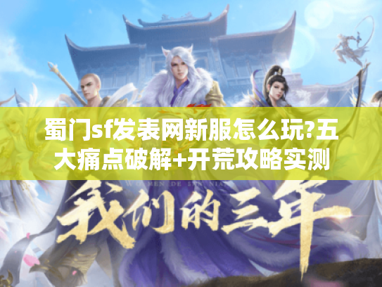 蜀门sf发表网新服怎么玩?五大痛点破解+开荒攻略实测