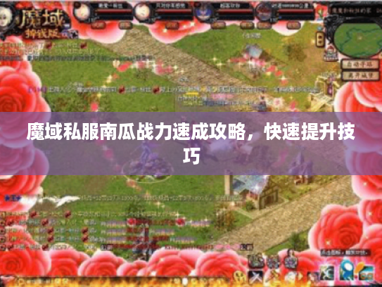 魔域私服南瓜战力速成攻略,快速提升技巧 魔域私服南瓜战力速成攻略,快速提升技巧
