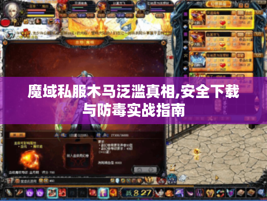 魔域私服木马泛滥真相,安全下载与防毒实战指南