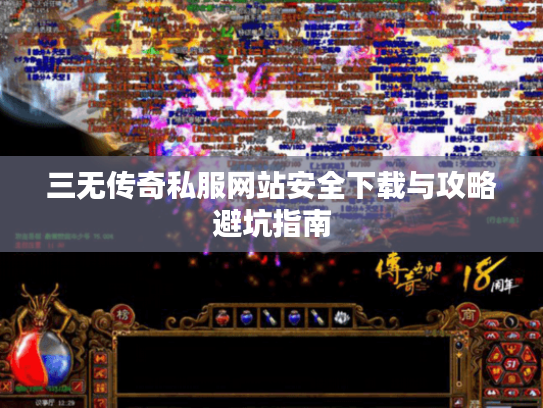 三无传奇私服网站安全下载与攻略避坑指南