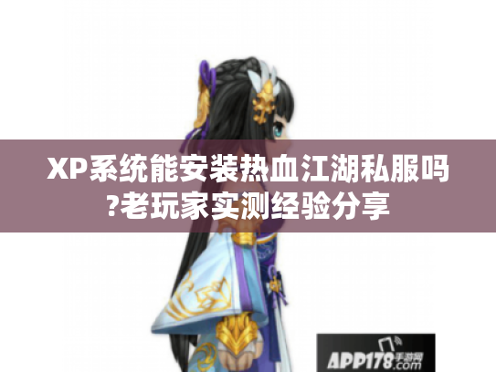 XP系统能安装热血江湖私服吗?老玩家实测经验分享