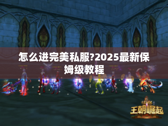怎么进完美私服?2025最新保姆级教程